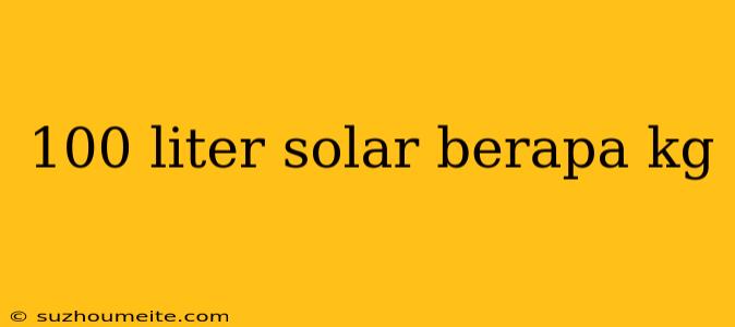 100 Liter Solar Berapa Kg