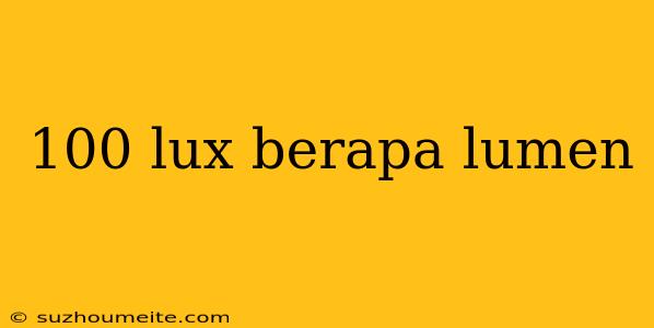 100 Lux Berapa Lumen