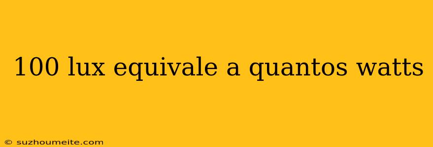 100 Lux Equivale A Quantos Watts