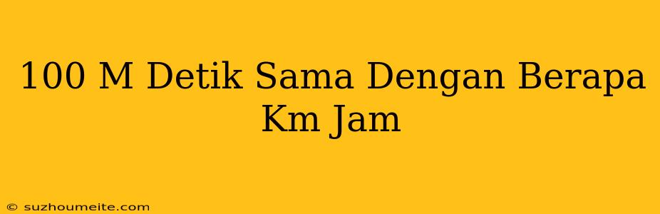 100 M/detik Sama Dengan Berapa Km/jam