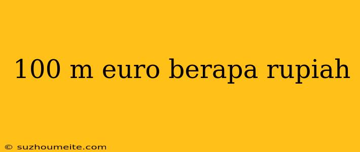 100 M Euro Berapa Rupiah