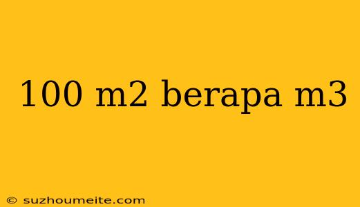 100 M2 Berapa M3