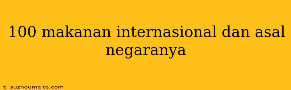 100 Makanan Internasional Dan Asal Negaranya