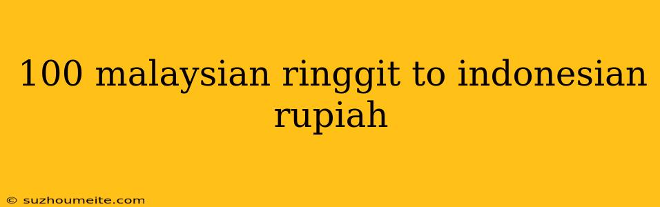 100 Malaysian Ringgit To Indonesian Rupiah