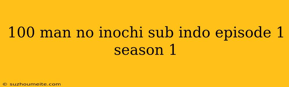 100 Man No Inochi Sub Indo Episode 1 Season 1