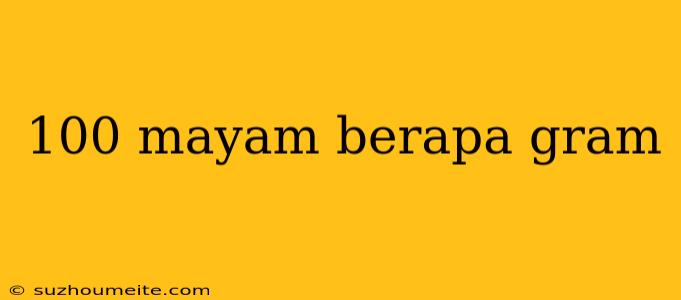 100 Mayam Berapa Gram