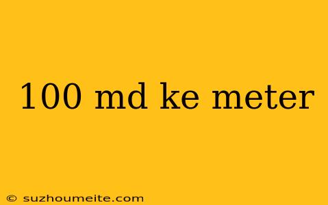 100 Md Ke Meter