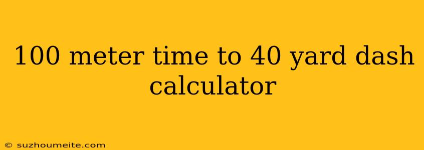 100 Meter Time To 40 Yard Dash Calculator