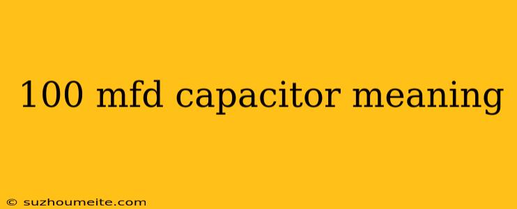 100 Mfd Capacitor Meaning