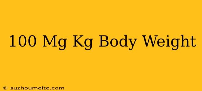 100 Mg/kg Body Weight