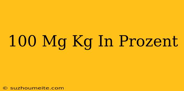 100 Mg/kg In Prozent