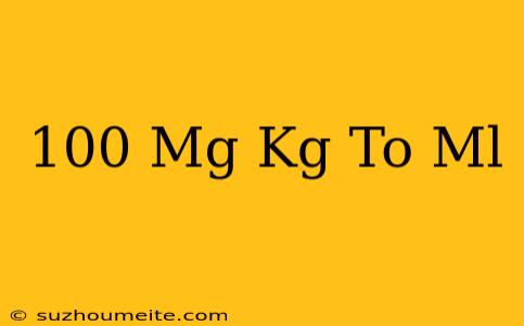 100 Mg/kg To Ml