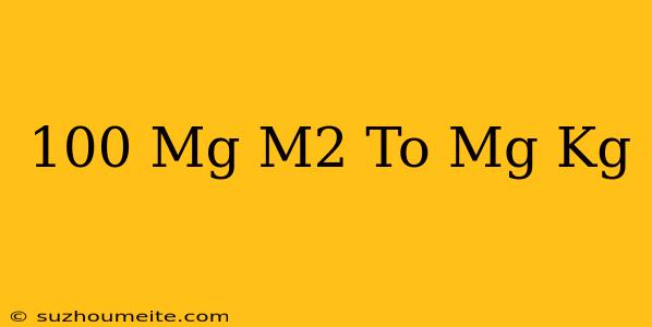 100 Mg/m2 To Mg/kg