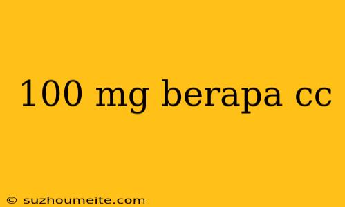 100 Mg Berapa Cc