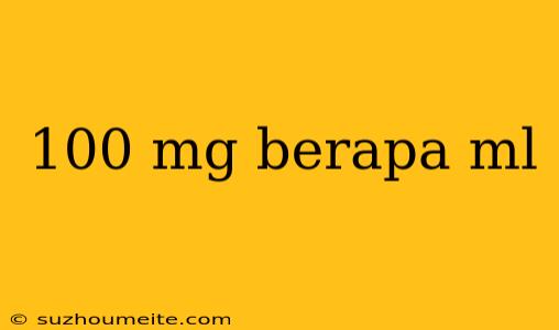 100 Mg Berapa Ml