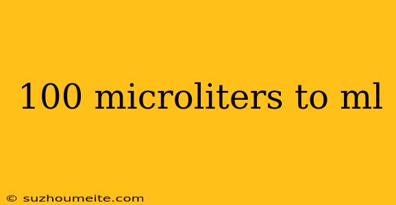 100 Microliters To Ml