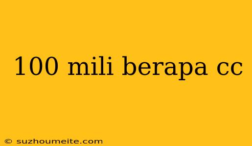 100 Mili Berapa Cc