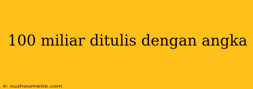 100 Miliar Ditulis Dengan Angka