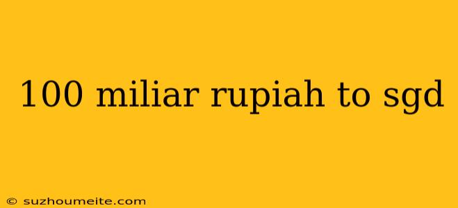 100 Miliar Rupiah To Sgd