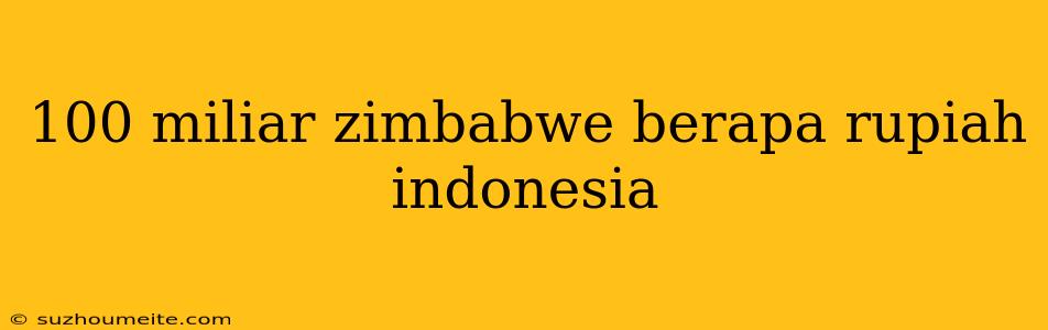 100 Miliar Zimbabwe Berapa Rupiah Indonesia