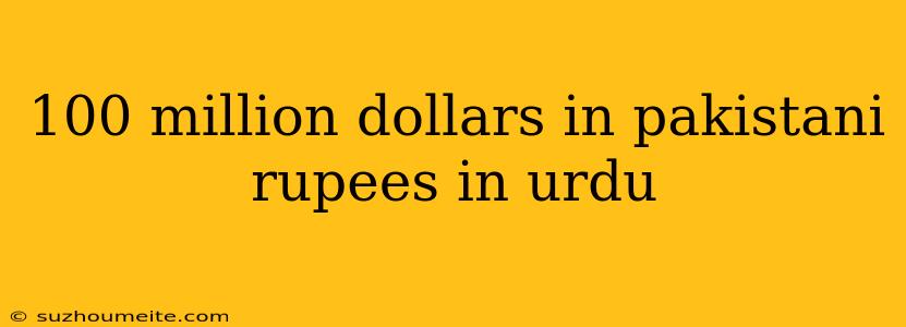 100 Million Dollars In Pakistani Rupees In Urdu