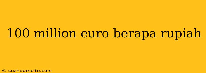 100 Million Euro Berapa Rupiah