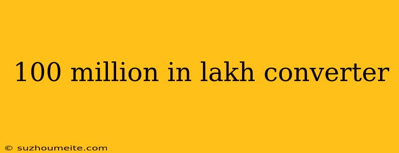 100 Million In Lakh Converter