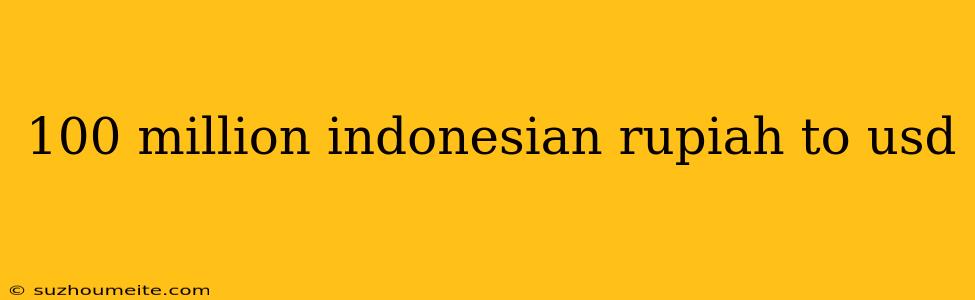 100 Million Indonesian Rupiah To Usd