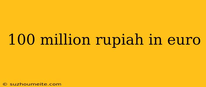 100 Million Rupiah In Euro