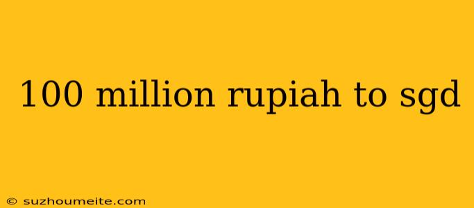 100 Million Rupiah To Sgd