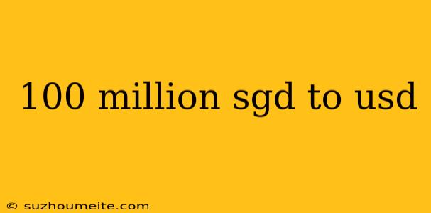 100 Million Sgd To Usd