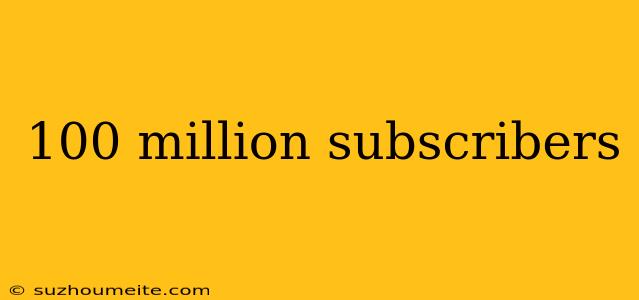 100 Million Subscribers