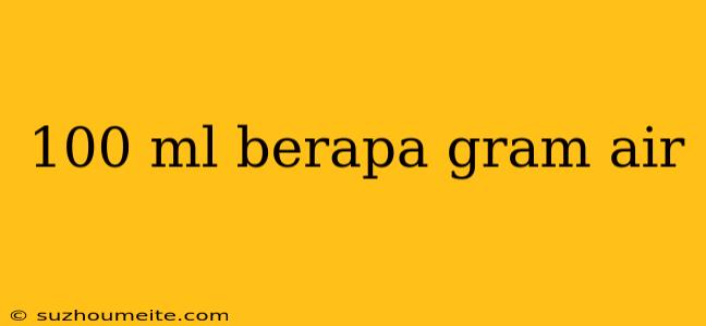 100 Ml Berapa Gram Air