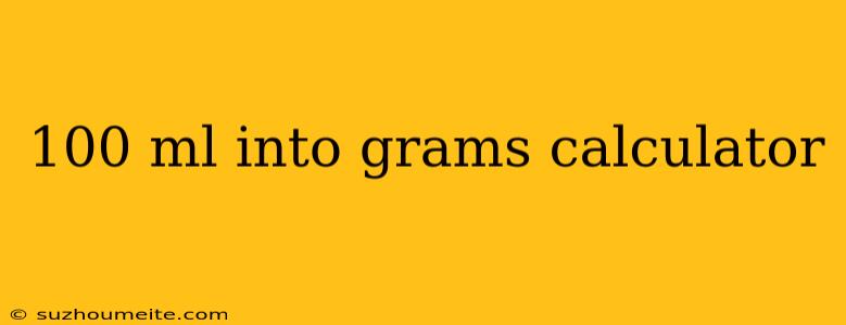 100 Ml Into Grams Calculator