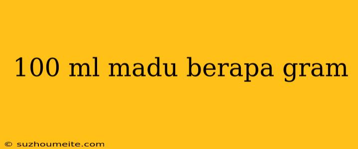 100 Ml Madu Berapa Gram