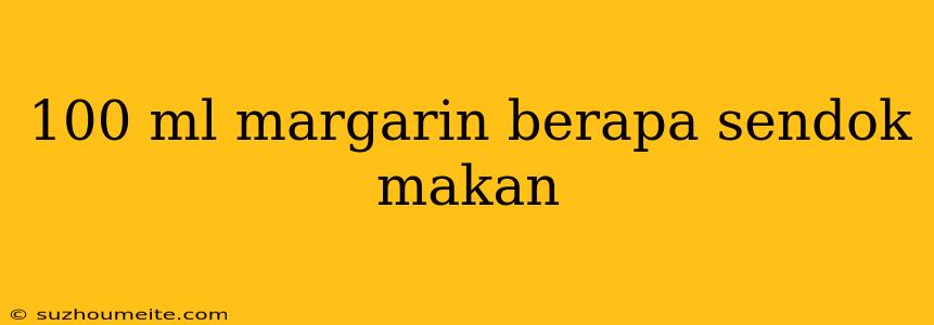 100 Ml Margarin Berapa Sendok Makan