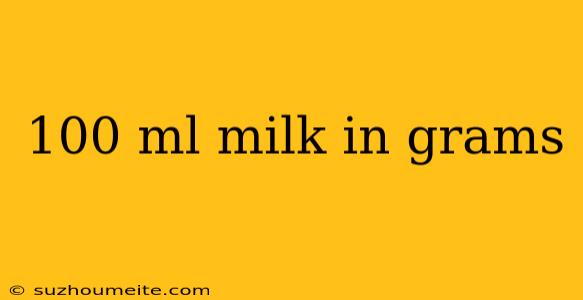 100 Ml Milk In Grams