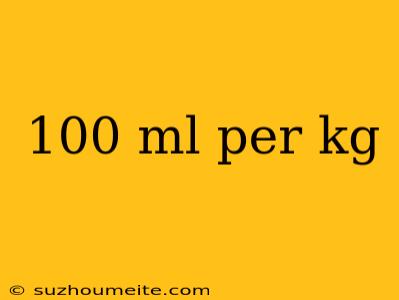 100 Ml Per Kg