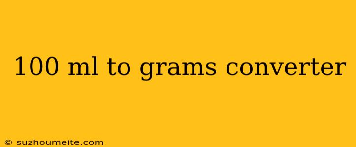 100 Ml To Grams Converter