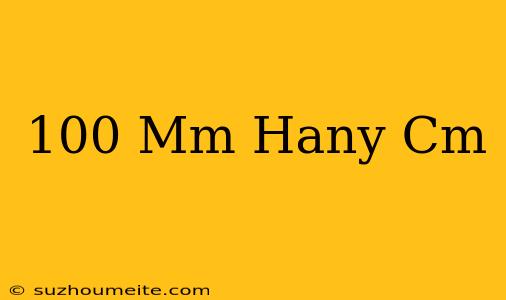 100 Mm Hány Cm