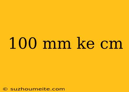 100 Mm Ke Cm