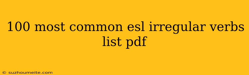 100 Most Common Esl Irregular Verbs List Pdf