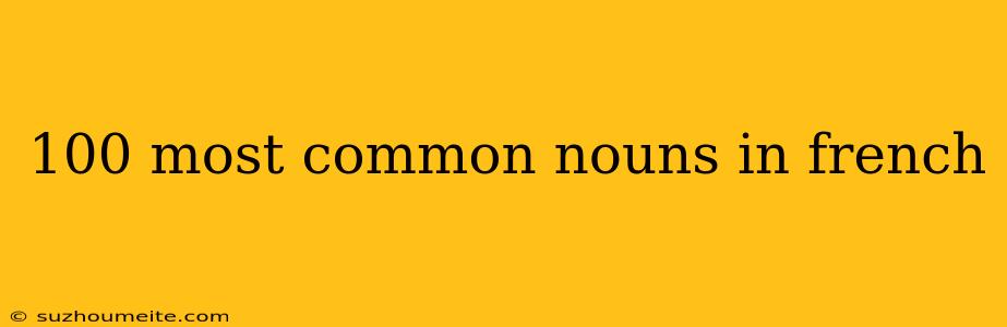 100 Most Common Nouns In French