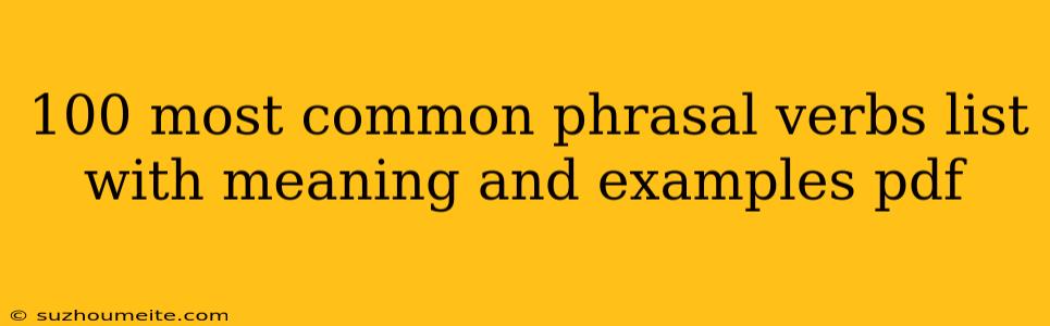 100 Most Common Phrasal Verbs List With Meaning And Examples Pdf