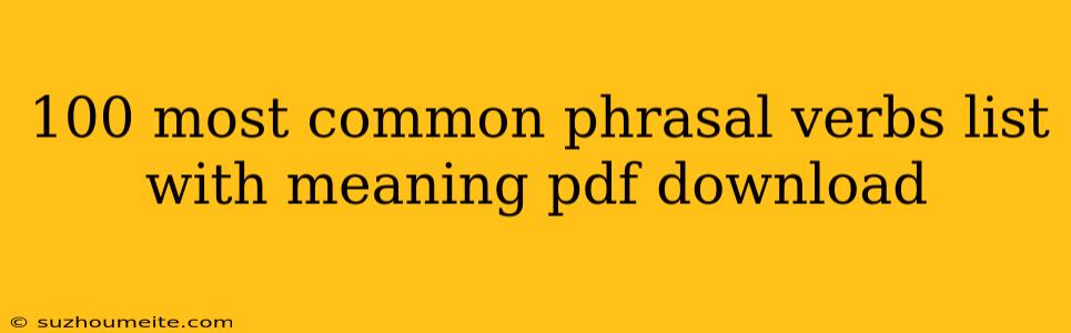 100 Most Common Phrasal Verbs List With Meaning Pdf Download