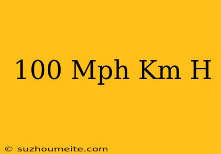 100 Mph = Km/h