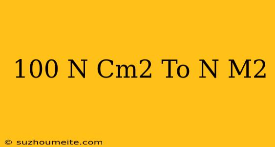 100 N/cm2 To N/m2