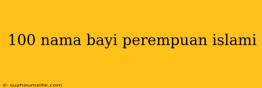 100 Nama Bayi Perempuan Islami