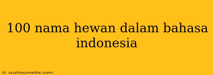 100 Nama Hewan Dalam Bahasa Indonesia