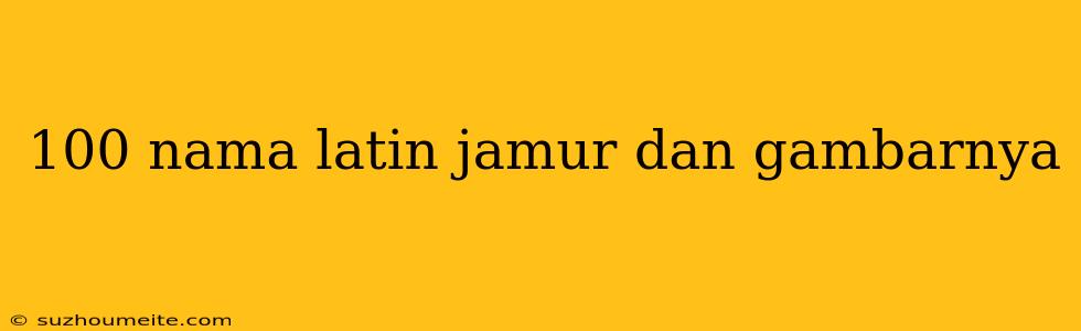 100 Nama Latin Jamur Dan Gambarnya